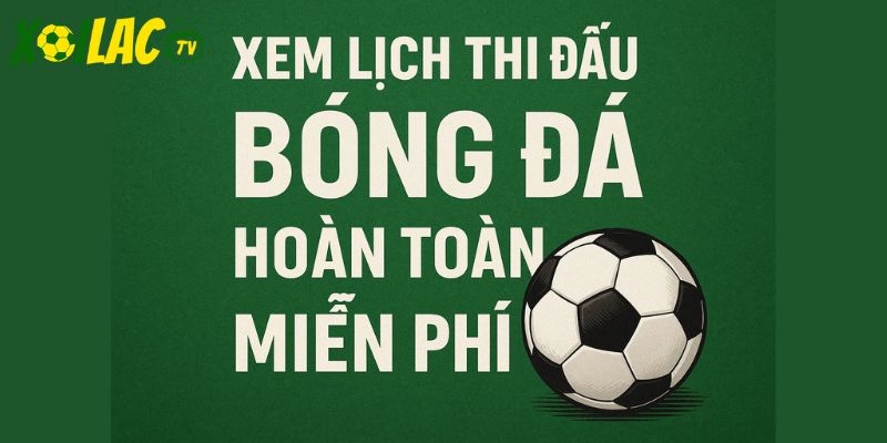 Xem lịch đấu hoàn toàn miễn phí Xem lịch đấu hoàn toàn miễn phí